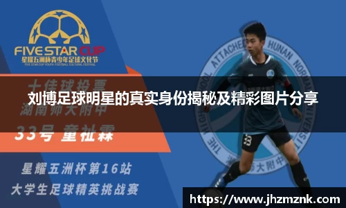 刘博足球明星的真实身份揭秘及精彩图片分享